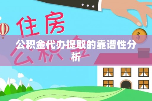 旌德公积金代办提取的靠谱性分析
