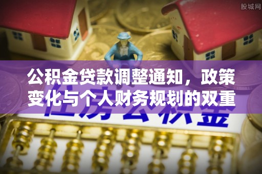 旌德公积金贷款调整通知，政策变化与个人财务规划的双重影响