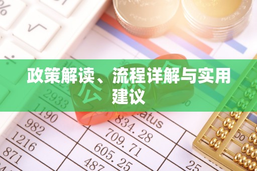 旌德政策解读、流程详解与实用建议