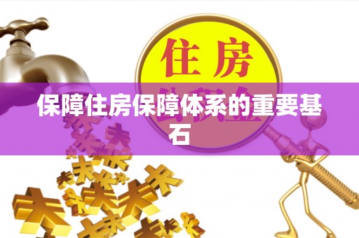 旌德保障住房保障体系的重要基石