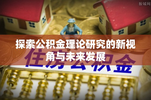 旌德探索公积金理论研究的新视角与未来发展